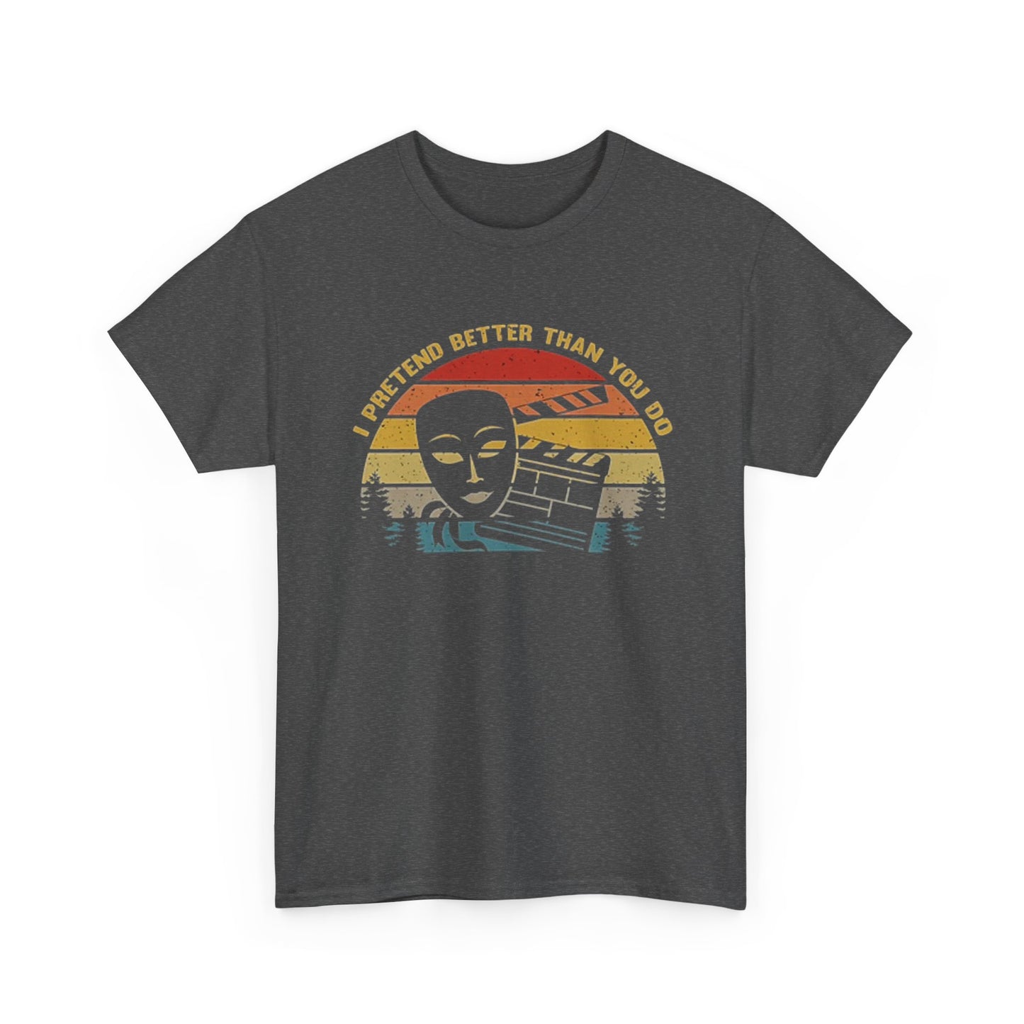 I Pretend Better Than You Graphic T Shirt Theater Class Unisex Heavy Cotton Tee