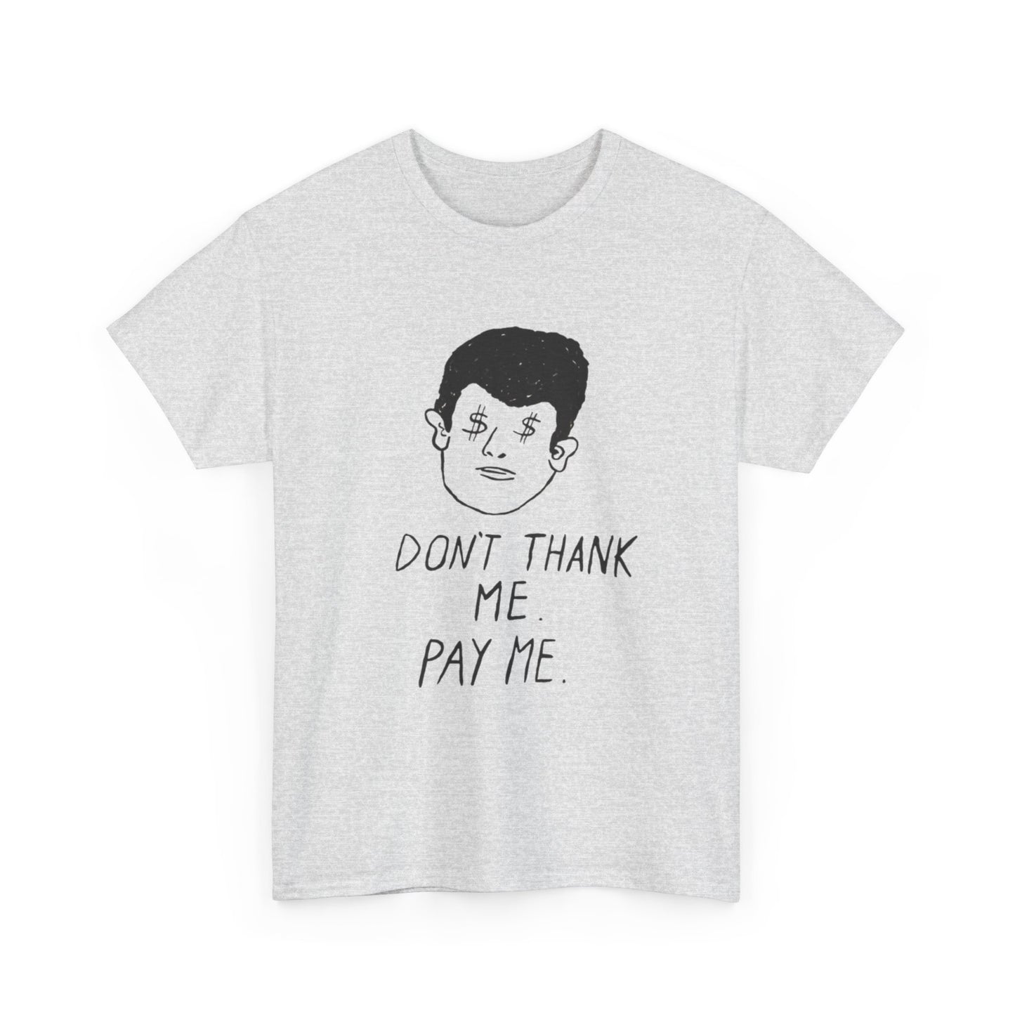 Don't Thank Me Pay Me Graphic T Shirt ADULT NEW Heavy Cotton Tee
