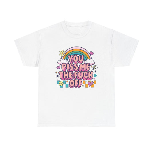 You Piss Me Off Funny Graphic T Shirt Unisex Heavy Cotton Tee