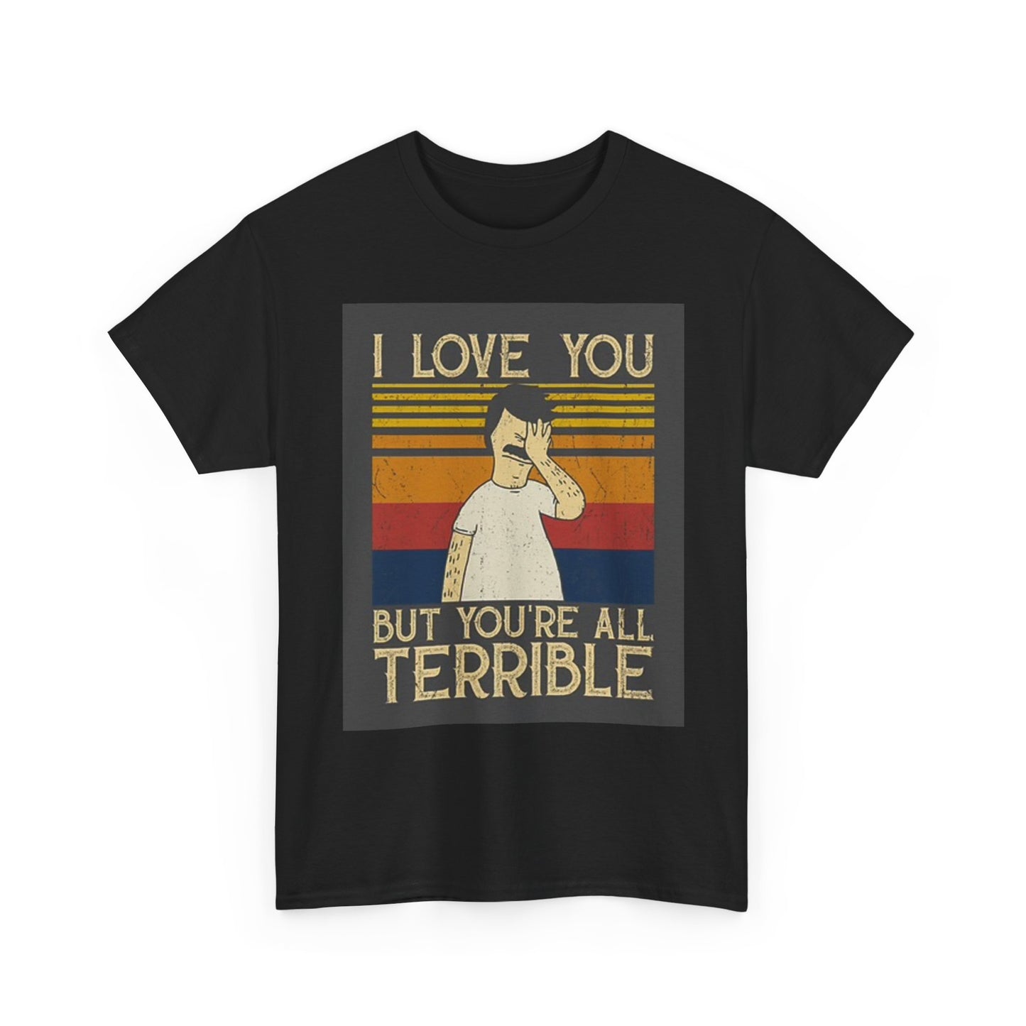 I Love You But Your All Terrible Graphic T Shirt Funny Unisex Heavy Cotton Tee
