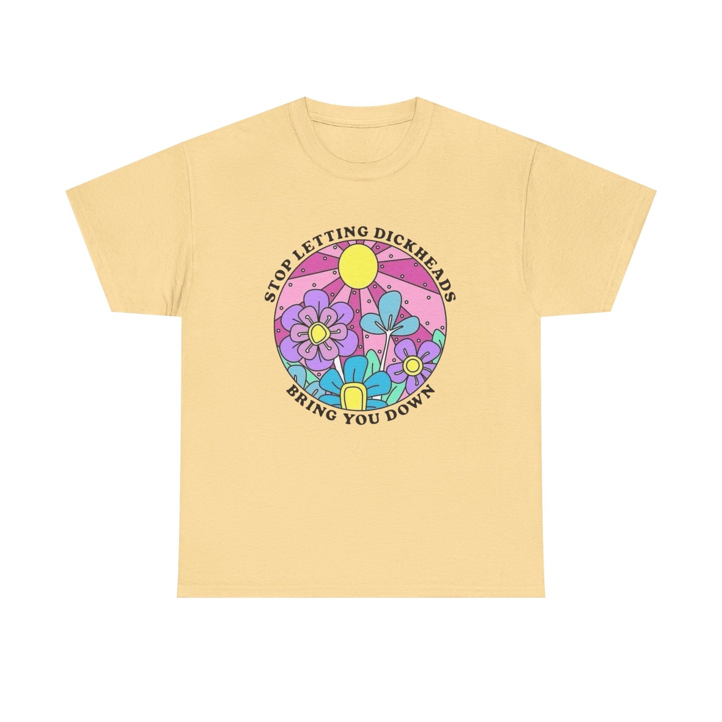 Don't Let Dickheads Bring You Down Graphic T Shirt NEW Adult Unisex Heavy Cotton