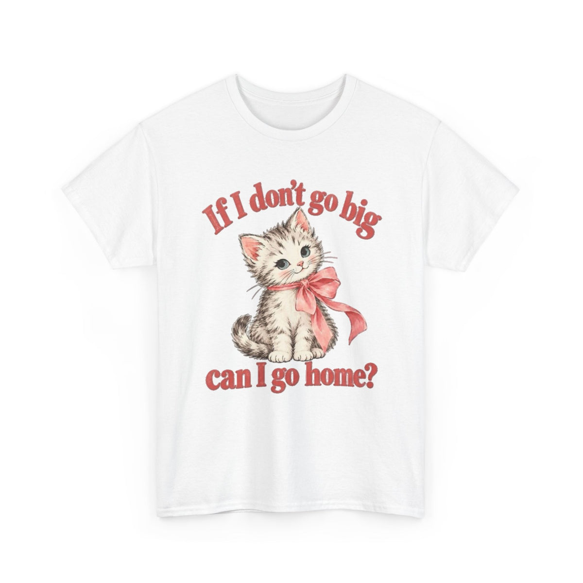 If I Don't Go Big Can I Go Home Cat Graphic T-Shirt Funny  Men's Tee