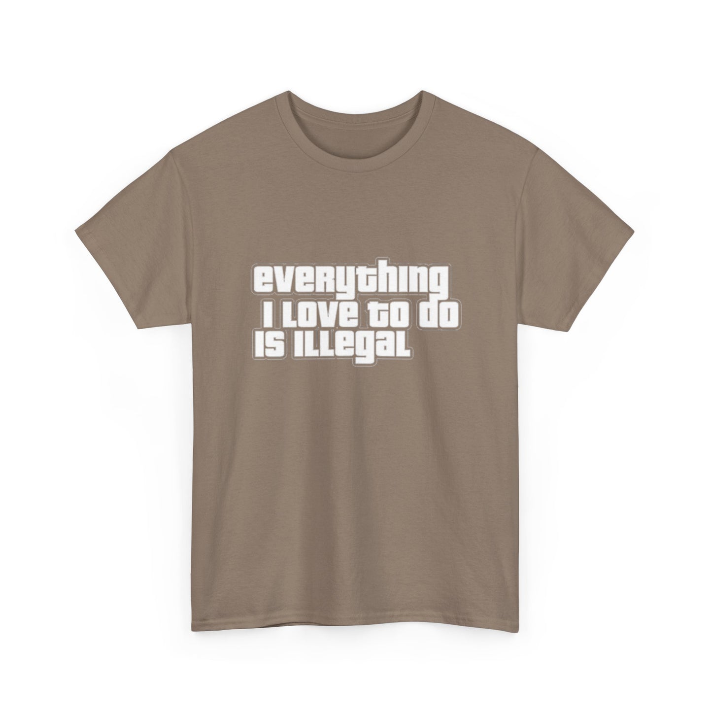 Everything I Love To Do Is Illegal Funny Graphic T Shirt NEW Unisex Heavy Cotton