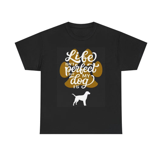 Life Isint perfect But My Dog Is Graphic T Shirt Funny Unisex Heavy Cotton Tee