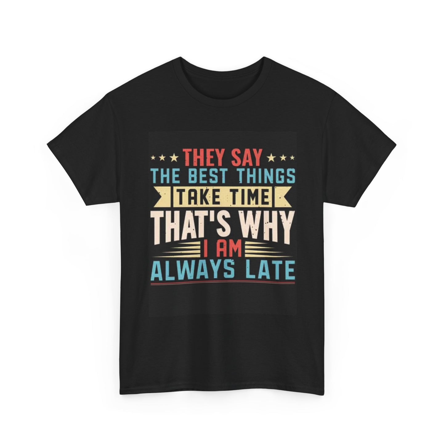 The Best Things Thats Why Im Late Graphic T Shirt Funny Unisex Heavy Cotton Tee