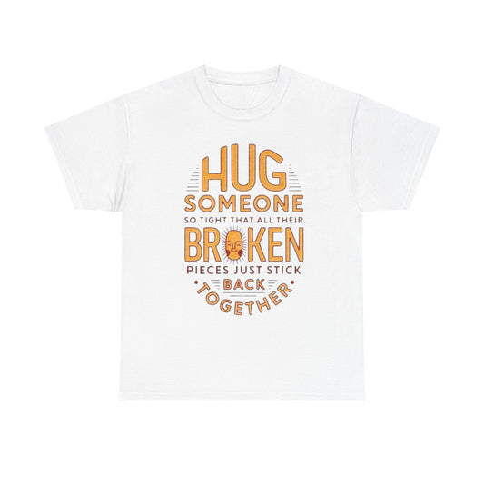 Hug Someone Broken Graphic T Shirt NEW ADULT Unisex Heavy Cotton Tee