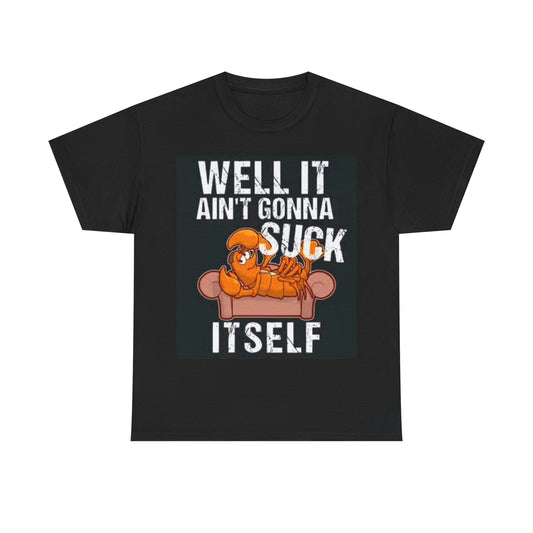 Well It Aint Gonna Suck Its Self Shirt Funny Jokes Crawfish Boil Unisex