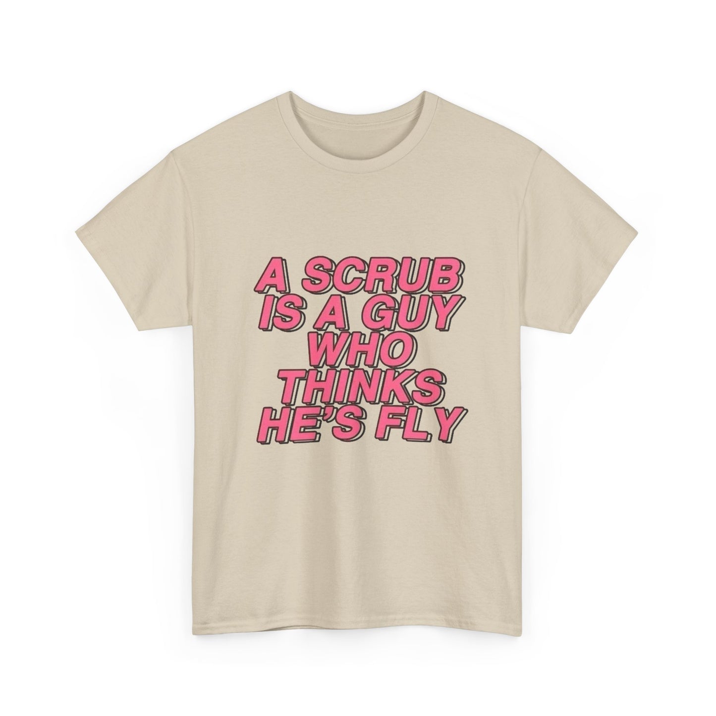 A Scrub Is A Guy Who Thinks Hes Fly TLC Graphic T Shirt NEW Unisex Heavy Cotton