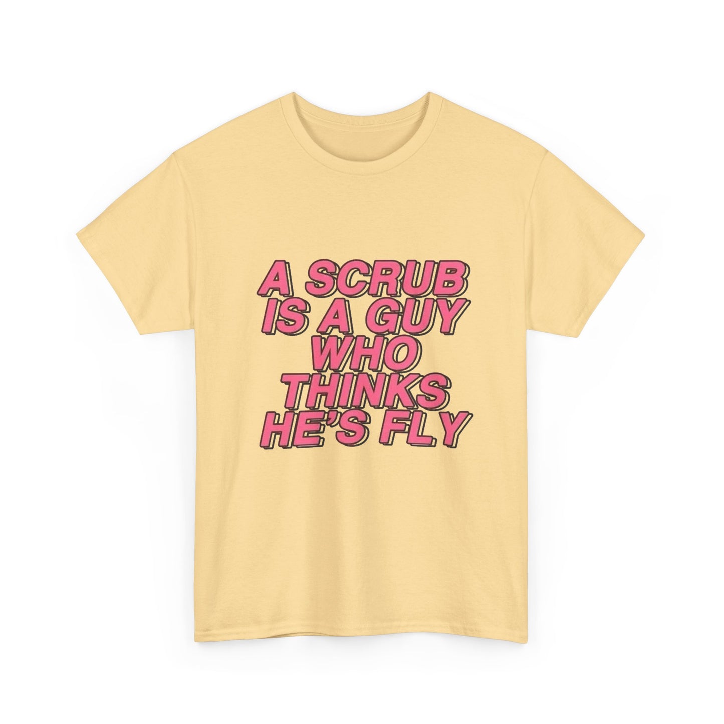 A Scrub Is A Guy Who Thinks Hes Fly TLC Graphic T Shirt NEW Unisex Heavy Cotton