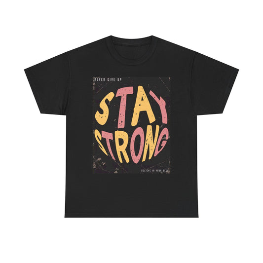 Believe In Yourself Stay Strong T Shirt Unisex Heavy Cotton Tee