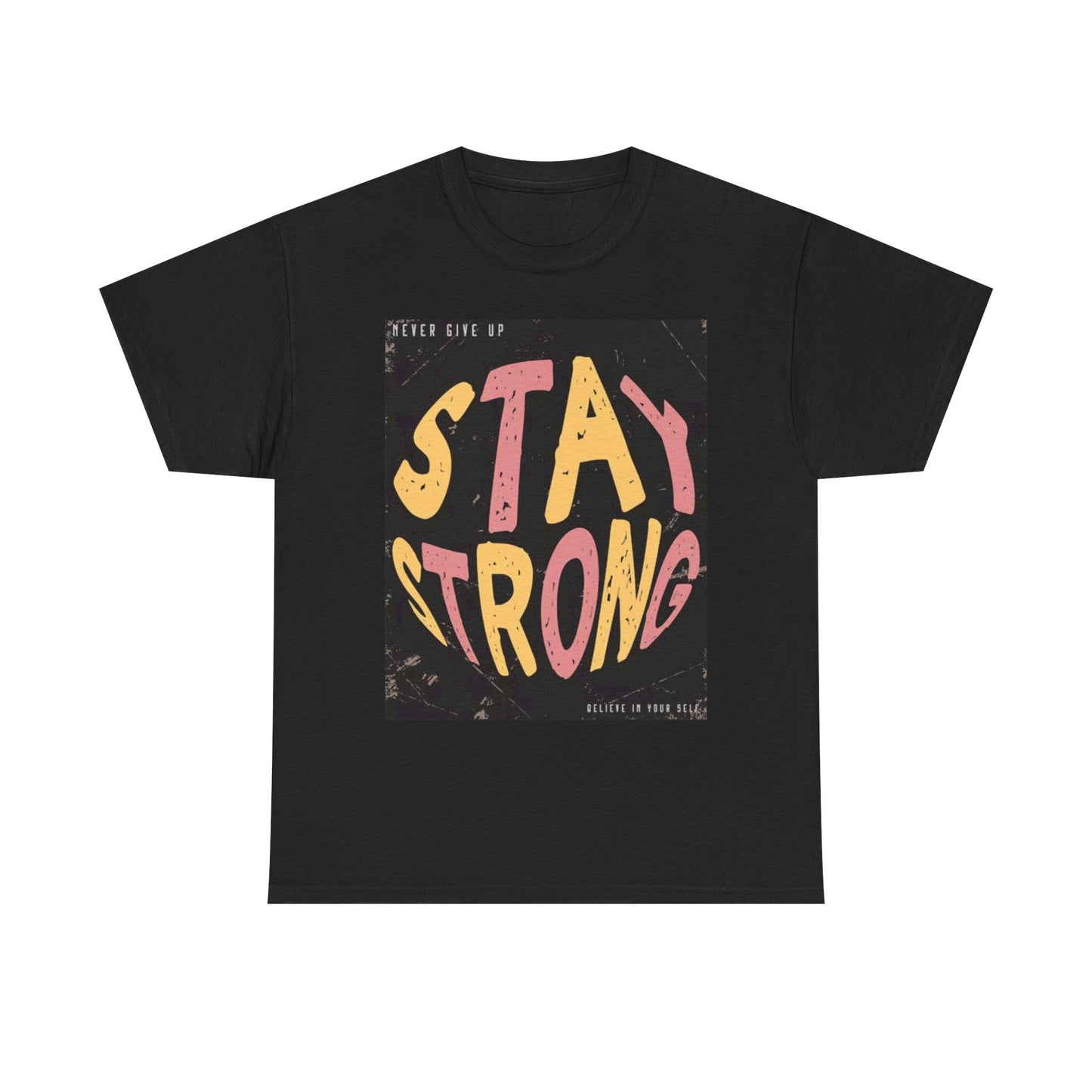 Believe In Yourself Stay Strong T Shirt Unisex Heavy Cotton Tee