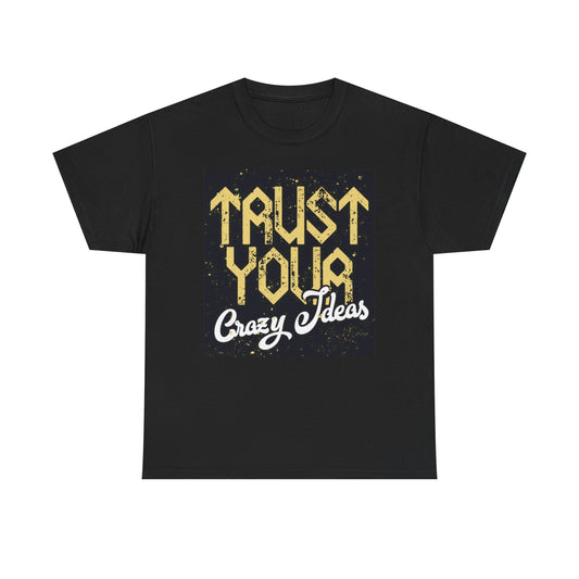Trust Your Crazy Ideas Graphic T Shirt Unisex Heavy Cotton Tee