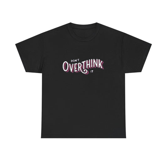 Don't Overthink It Graphic T Shirt Unisex Heavy Cotton Tee
