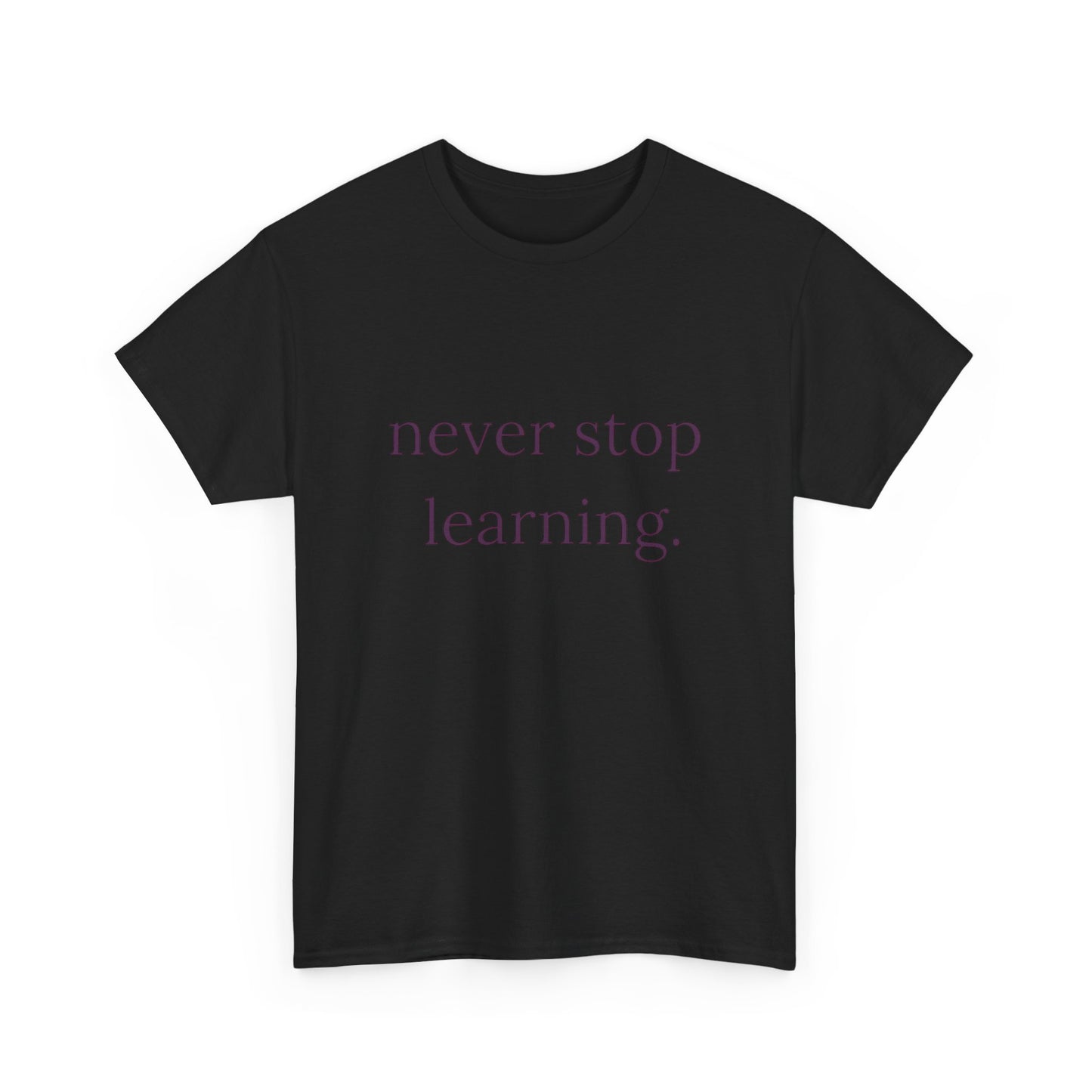 Never Stop Learning Graphic T Shirt NEW ADULT Heavy Cotton Tee