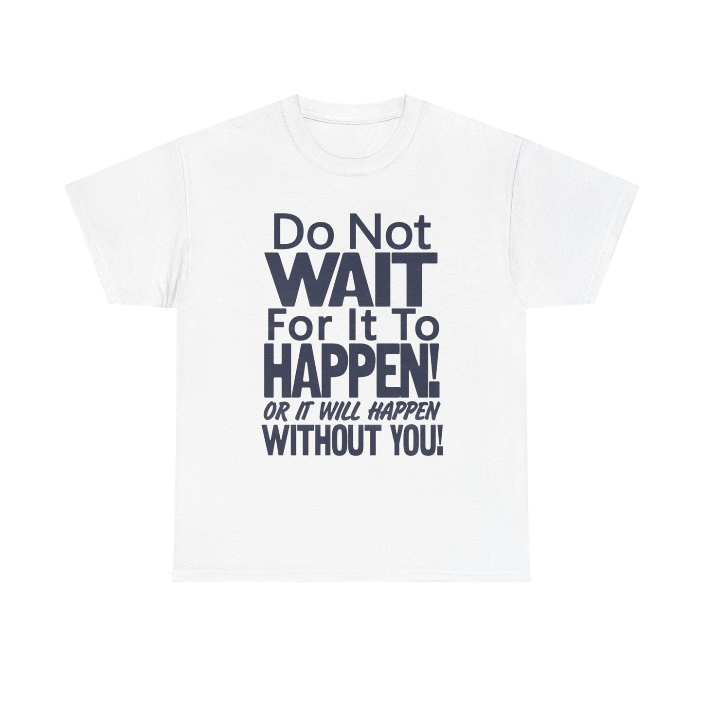 Don't Wait For It to Happen To You Graphic T Shirt Unisex Gift New AMERICAN