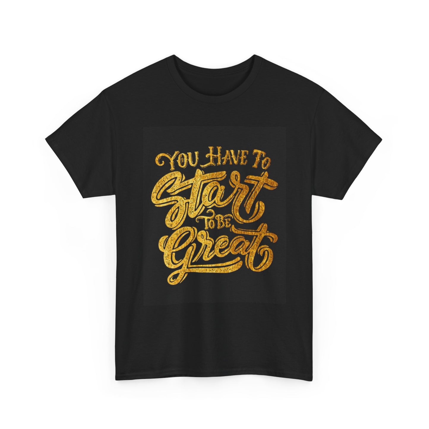 Start To Be great Graphic T Shirt Motivation Unisex Heavy Cotton Tee