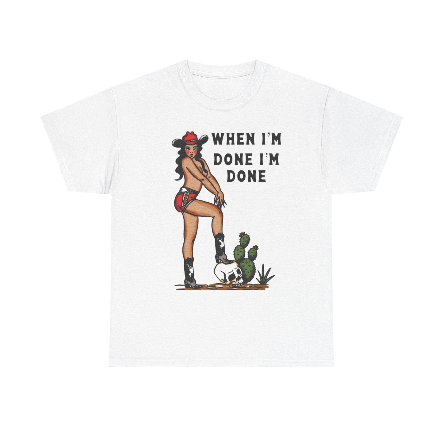 Cowgirl When Im Done Im Done Graphic T Shirt Womens Heavy Cotton Tee