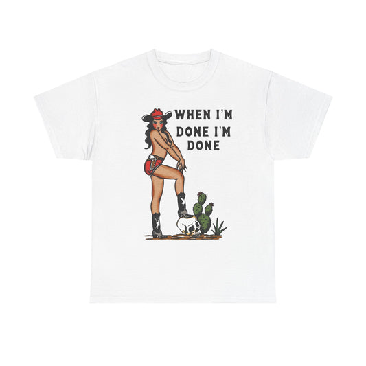 Cowgirl When Im Done Im Done Graphic T Shirt Womens Heavy Cotton Tee