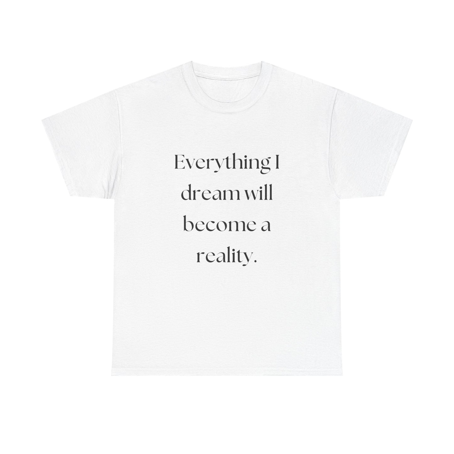 Everything I Dream Will Become Reality Graphic T Shirt NEW ADULT Tee