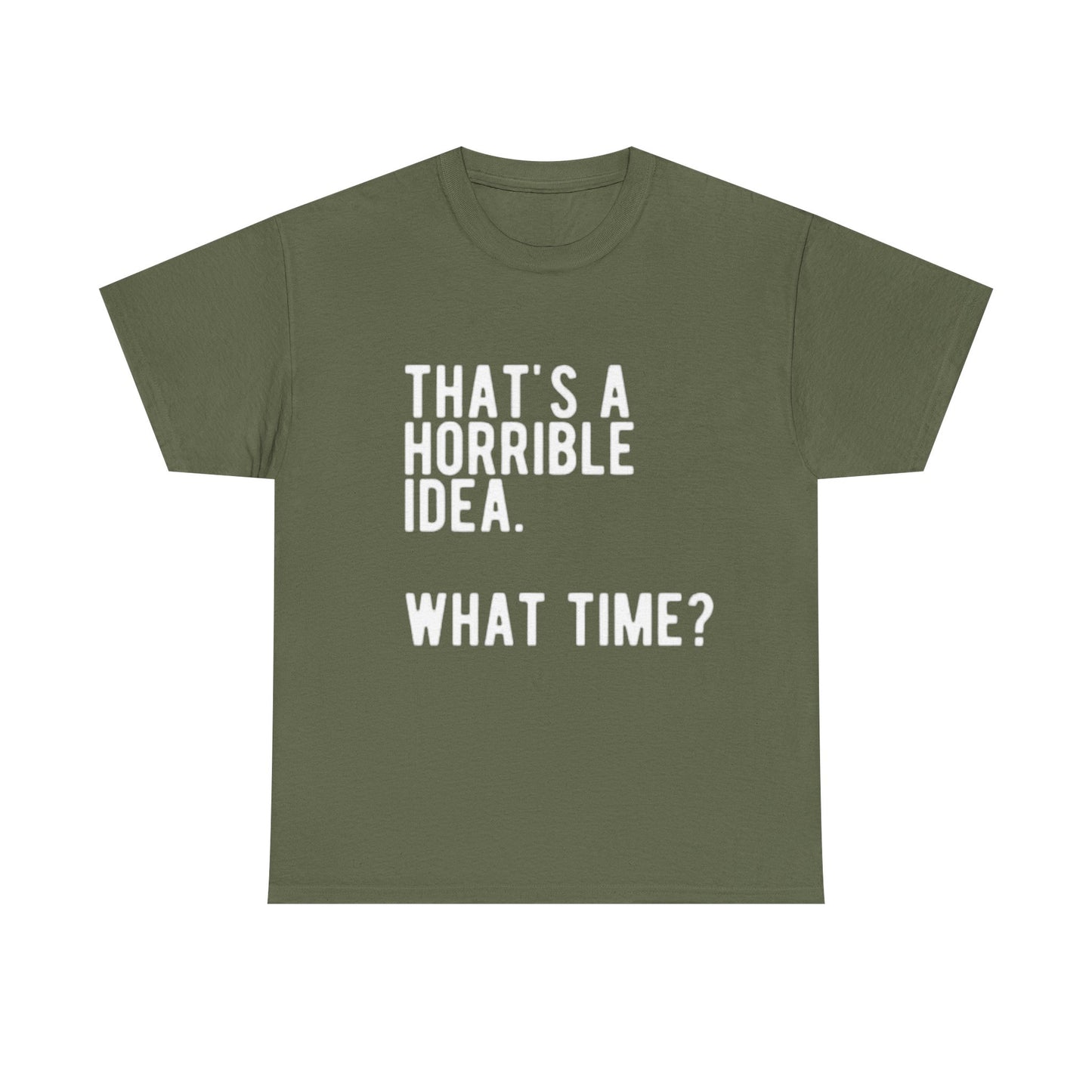 Thats A Horrible Idea Shirt Funny Gift Jokes Friends Unisex Heavy Cotton Tee