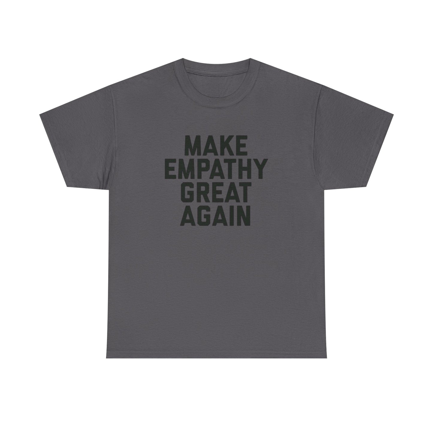 Make Empathy Great Again Graphic T Shirt Heavy Cotton Tee NEW Gift