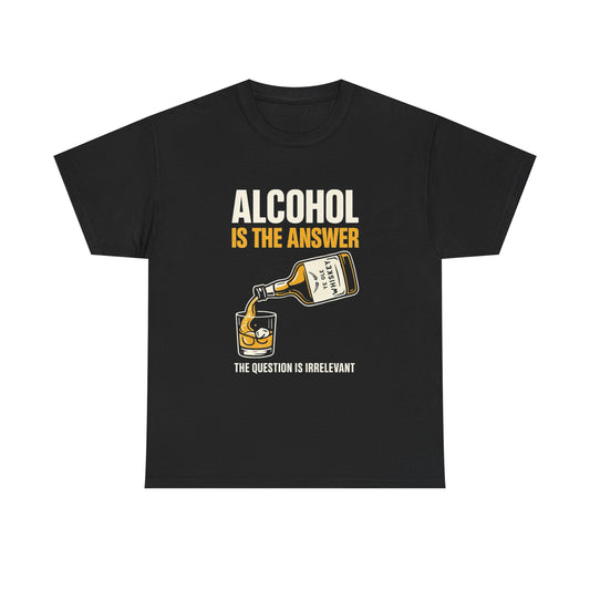 Alcohol Is The Answer Funny Jokes Graphic T Shirt NEW ADULT Tee