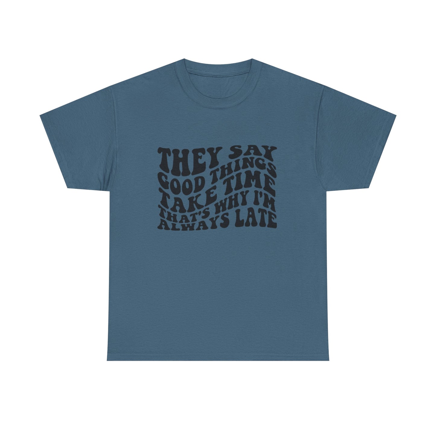 Good Things Take Time Funny Graphic T Shirt Unisex Heavy Cotton Tee
