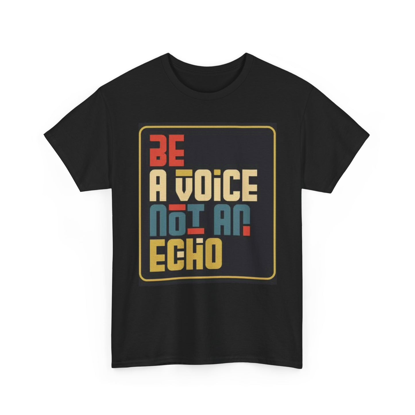 Be A Voice Not An Echo Graphic T Shirt Unisex Heavy Cotton Tee