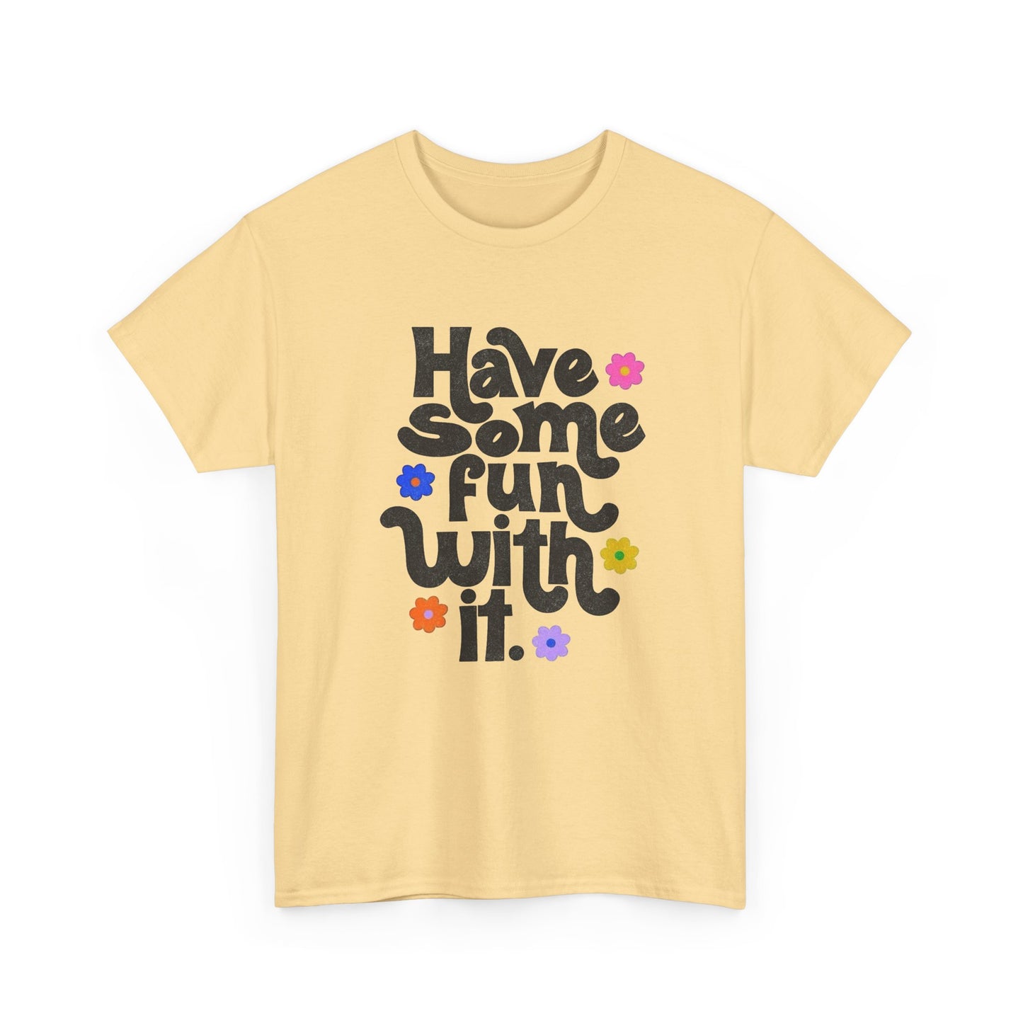 Have Some Fun With It Graphic T Shirt NEW Unisex Heavy Cotton Tee