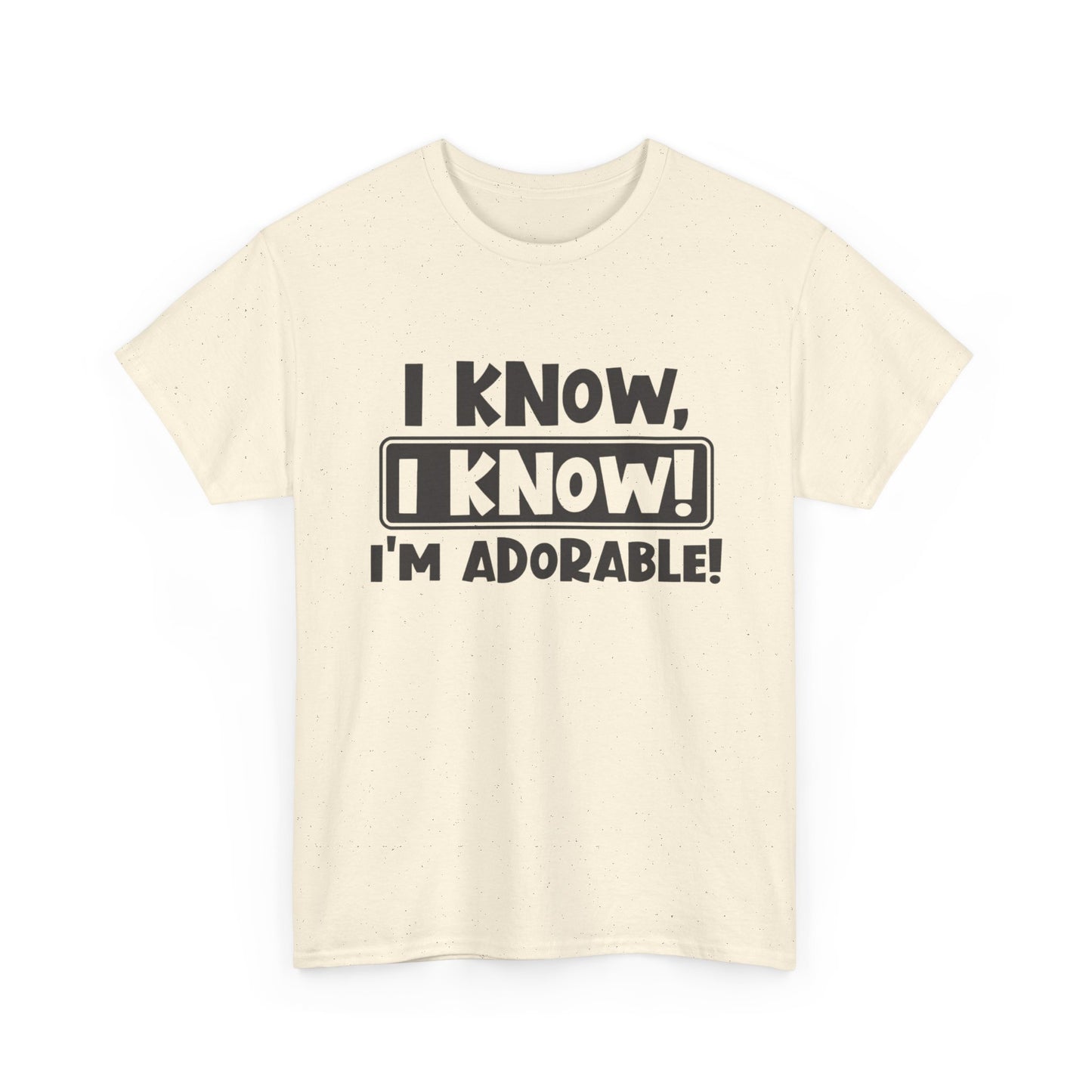I Know I Know I'm Adorable Funny Cute Graphic T Shirt Unisex Heavy Cotton Tee