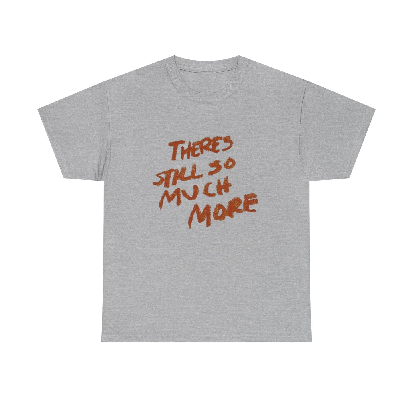 There's Still So Much More Graphic T Shirt Heavy Cotton Tee
