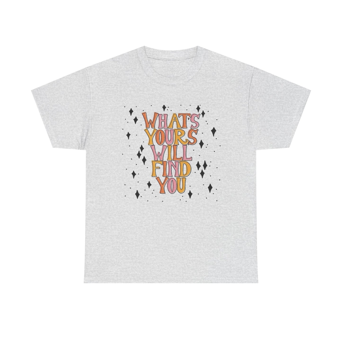 Whats Yours Will Find You Graphic T Shirt NEW Unisex Heavy Cotton Tee