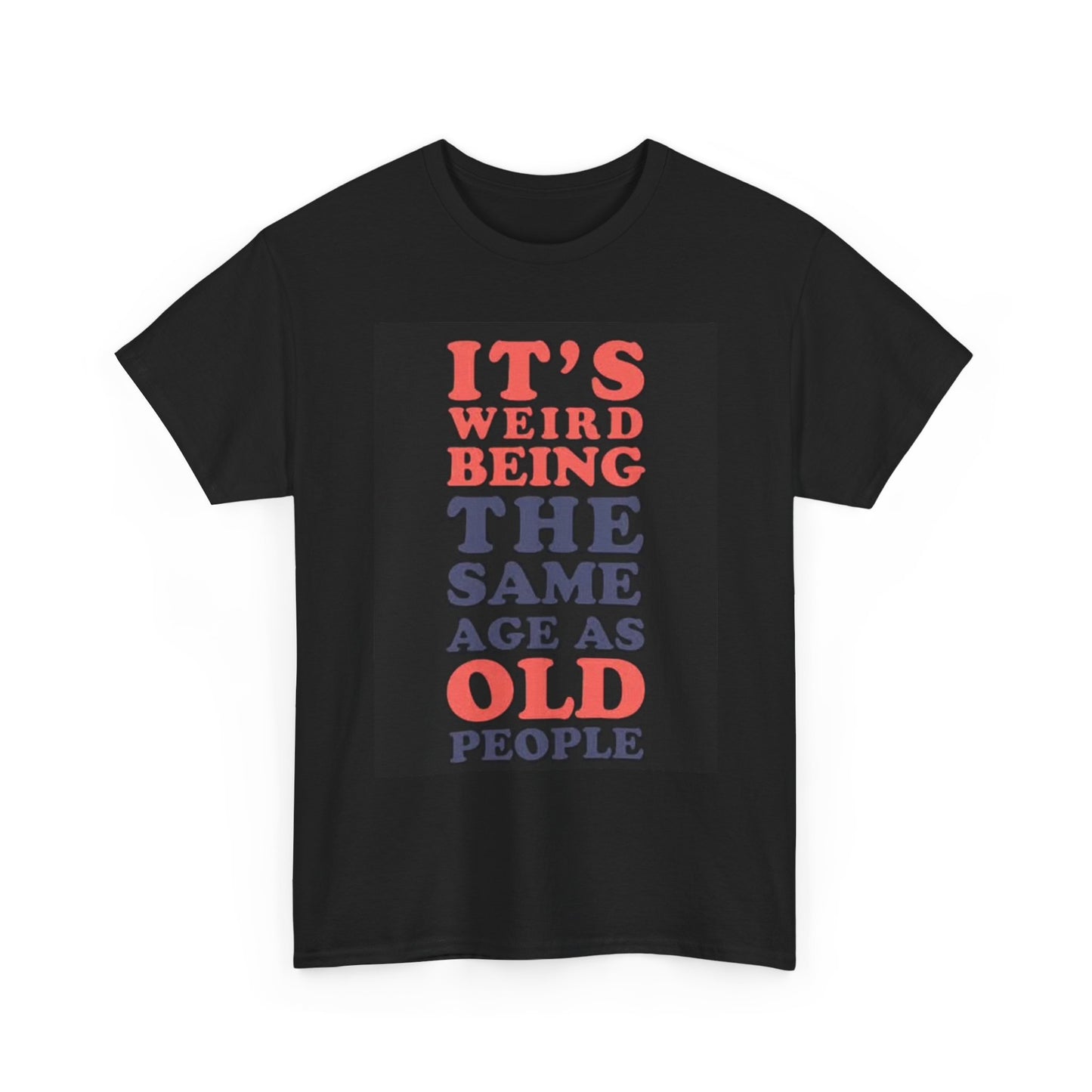It's Weird Being Old Funny Graphic T Shirt Jokes Unisex Heavy Cotton Tee