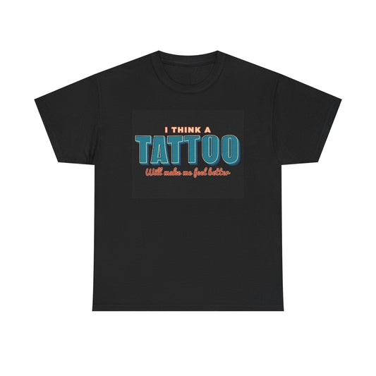 Think A Tattoo Will Make Me Feel Better Graphic T Shirt Unisex Heavy Cotton Tee