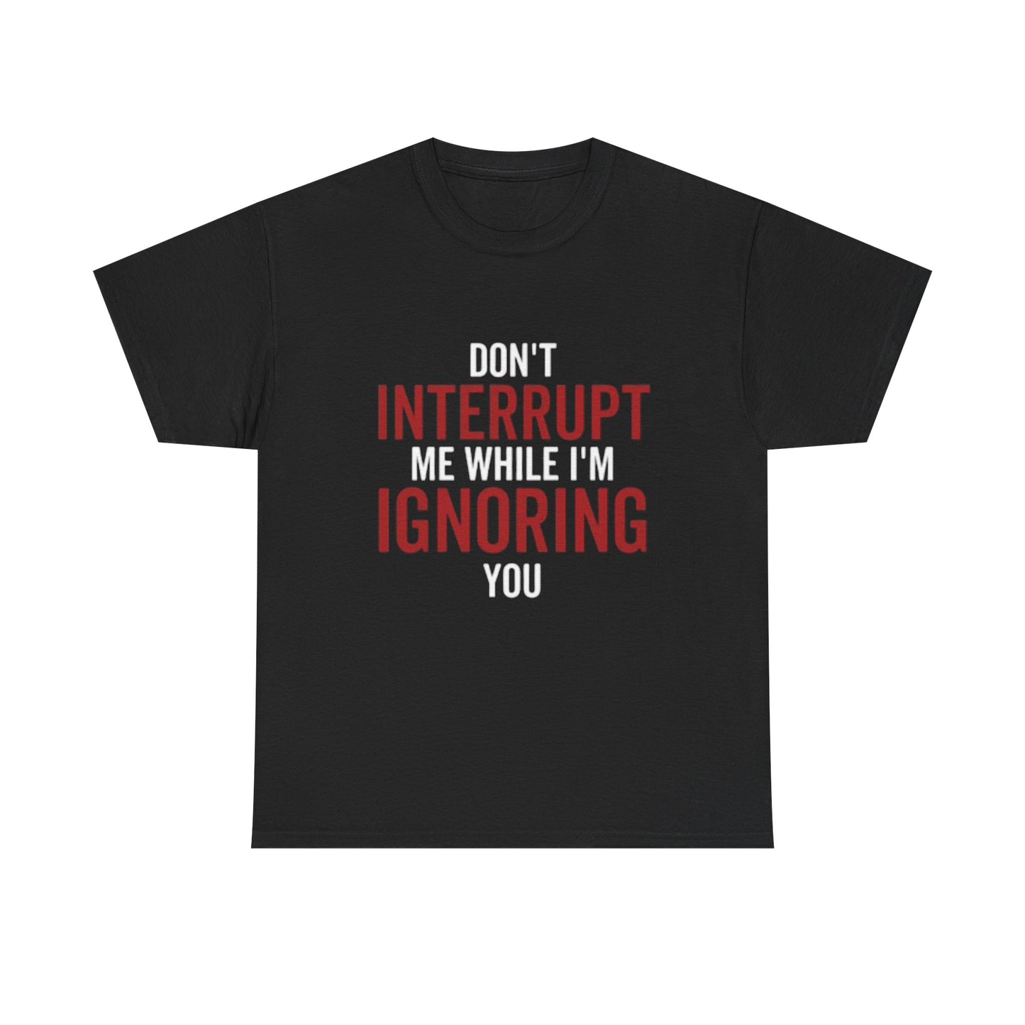 Dont Interrupt Me Shirt Funny Graphic Jokes Ignoring You Unisex Heavy Cotton Tee
