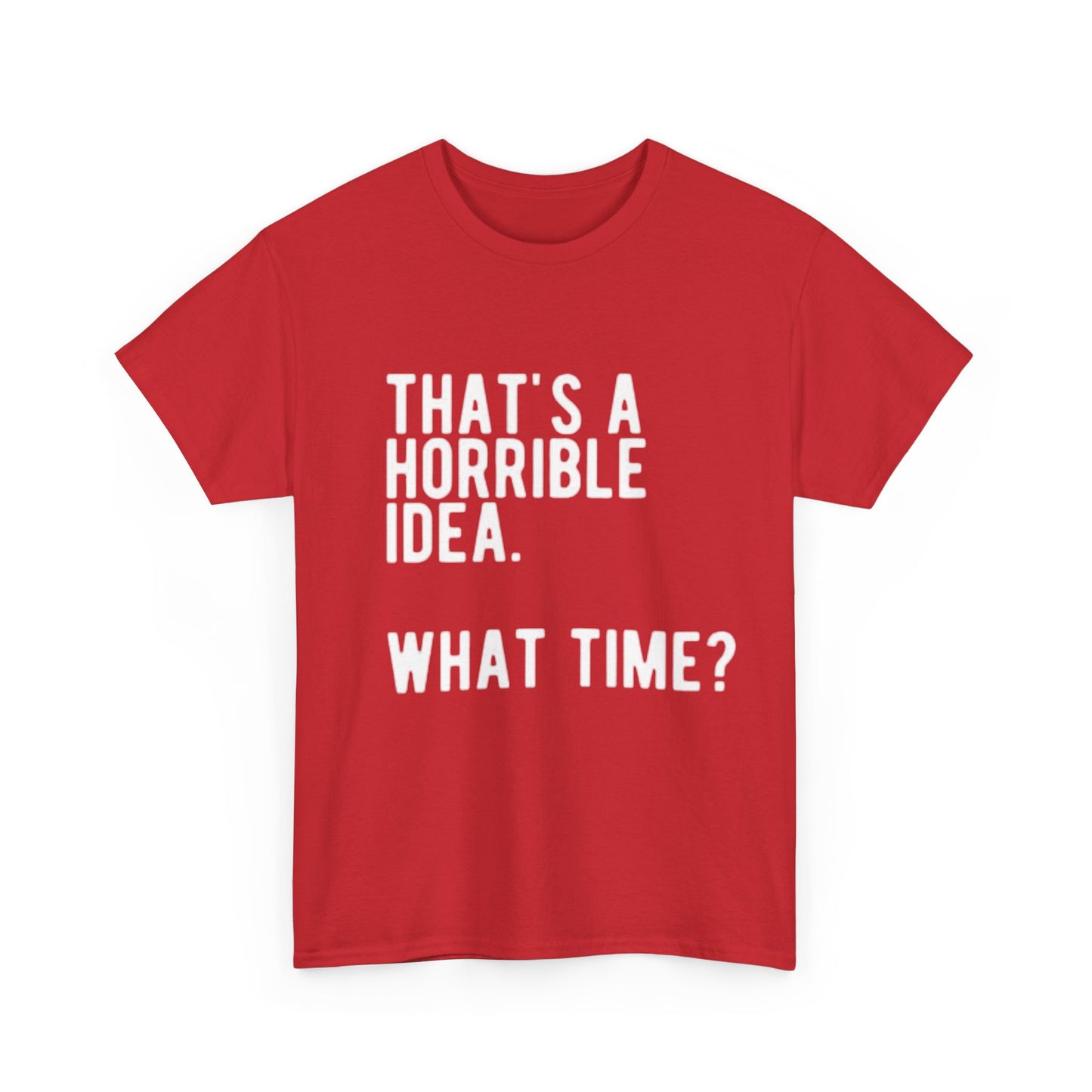 Thats A Horrible Idea Shirt Funny Gift Jokes Friends Unisex Heavy Cotton Tee