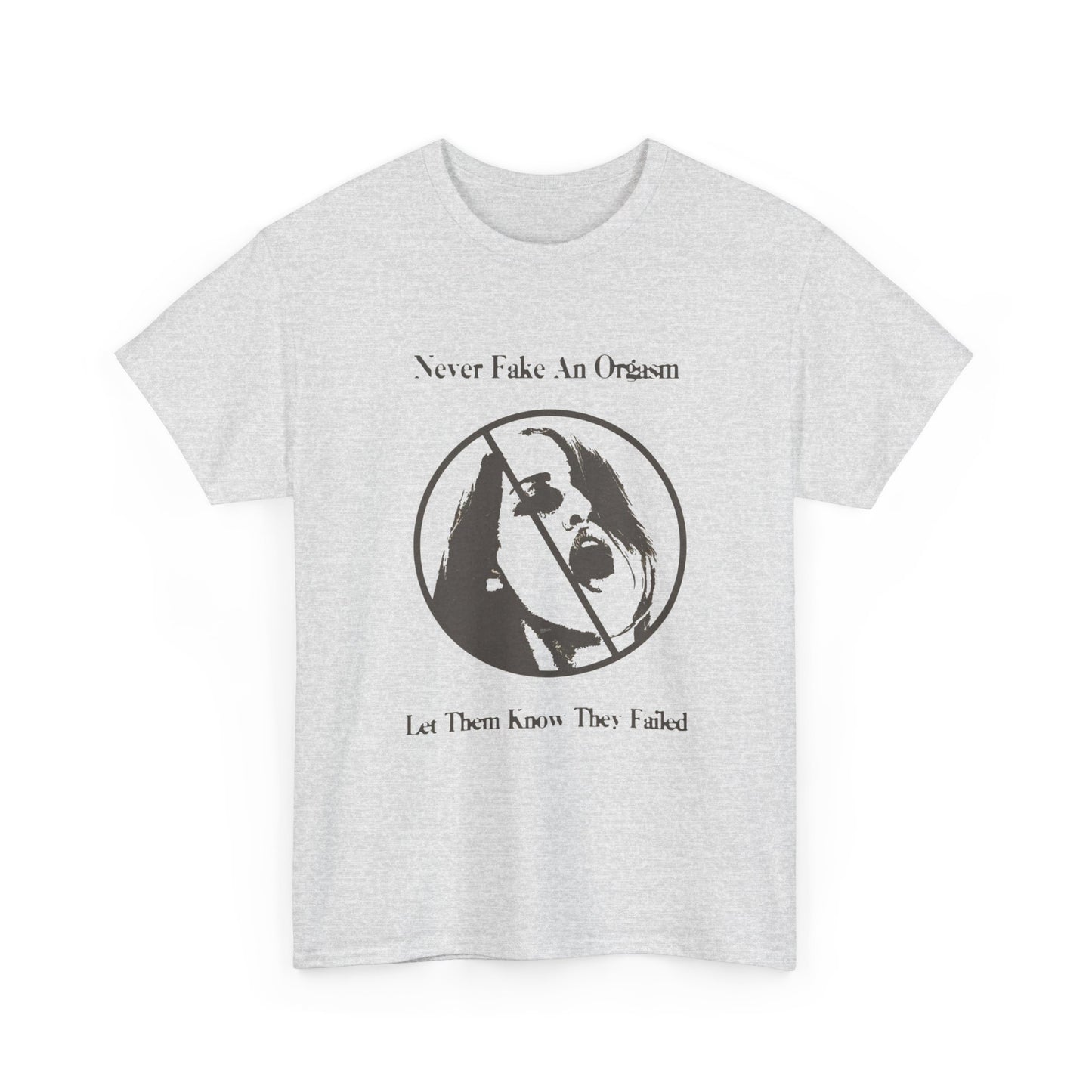 Never Fake An Orgasm Funny Graphic T Shirt ADULT NEW Heavy Cotton Tee