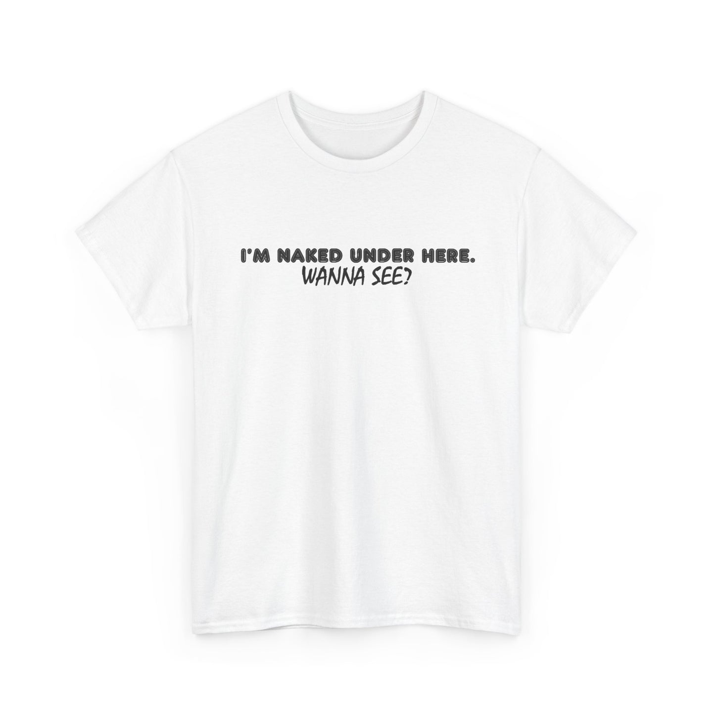I'm Naked Under Here Wanna See Graphic T Shirt Funny Unisex Heavy Cotton Tee