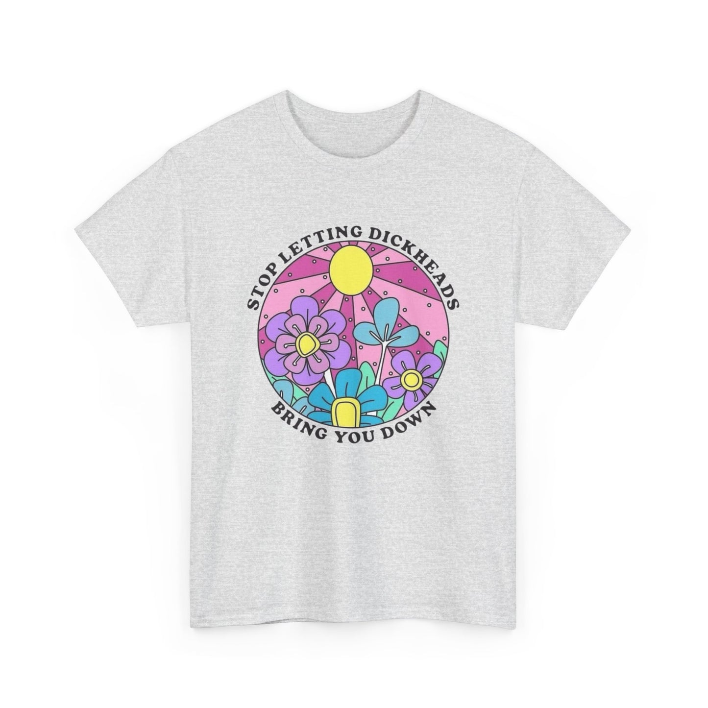 Don't Let Dickheads Bring You Down Graphic T Shirt NEW Adult Unisex Heavy Cotton