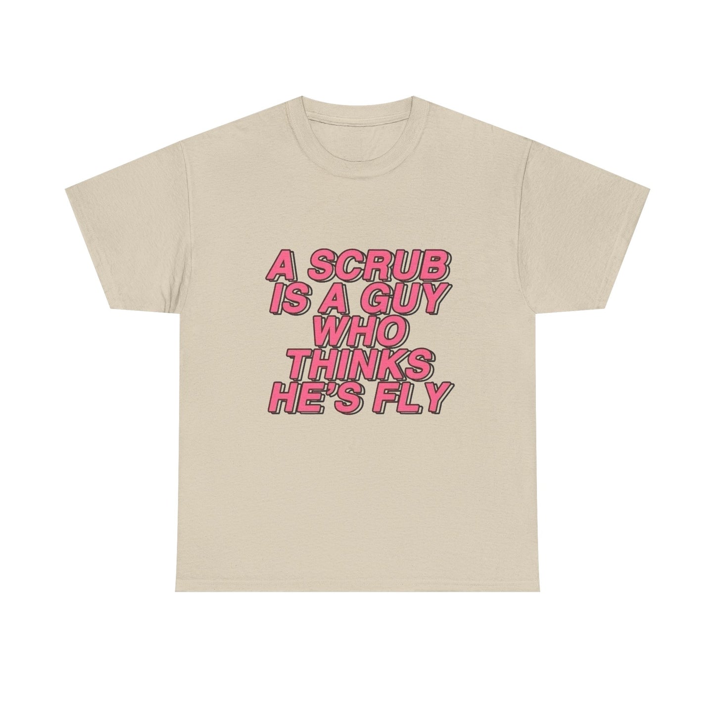 A Scrub Is A Guy Who Thinks Hes Fly TLC Graphic T Shirt NEW Unisex Heavy Cotton