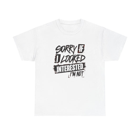 Sorry If I Looked Interested Funny Graphic T Shirt Unisex Heavy Cotton Tee