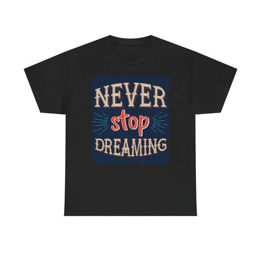 Never Stop Dreaming Graphic T Shirt Unisex Heavy Cotton Tee