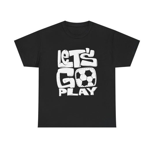 Lets Go Play Soccer Graphic T Shirt Men's Heavy Cotton Tee