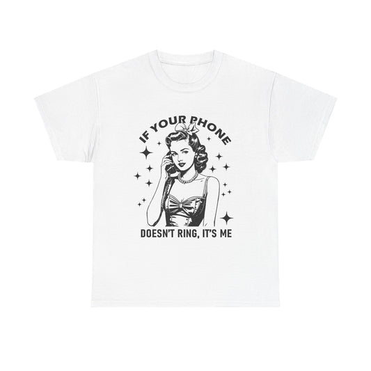 If Your Phone Doesnt Ring Its Me Graphic T Shirt Women's Cotton Tee BRAND NEW
