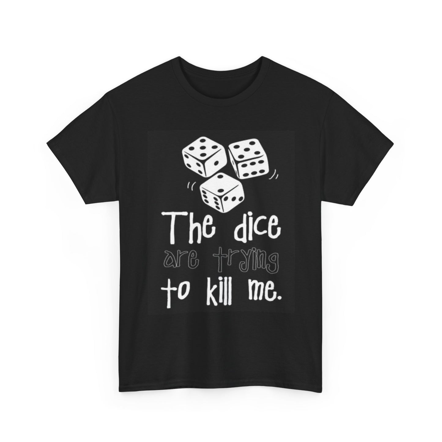 The Dice Are Trying To Kill Me T Shirt Vegas Casino Unisex Heavy Cotton Tee