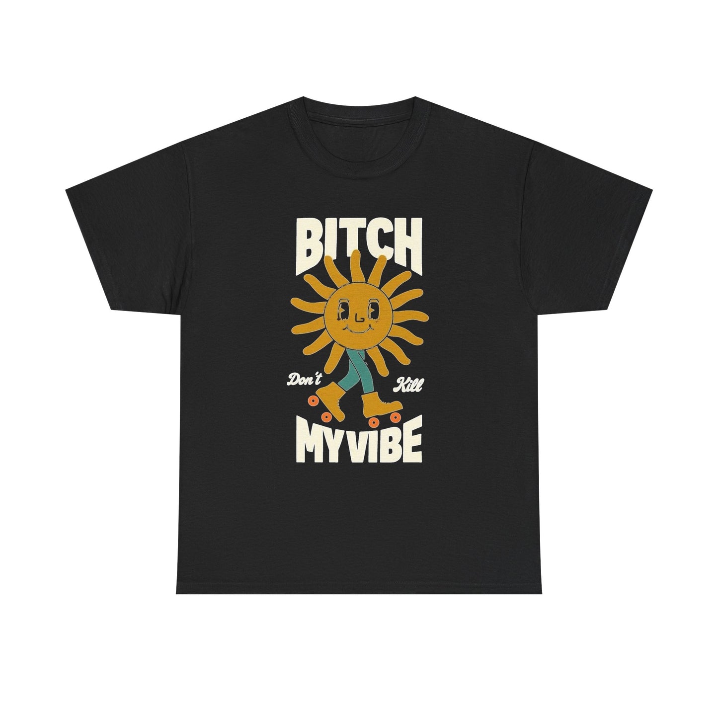 Bitch Don't Kill My Vibe Graphic T Shirt Unisex Heavy Cotton Tee