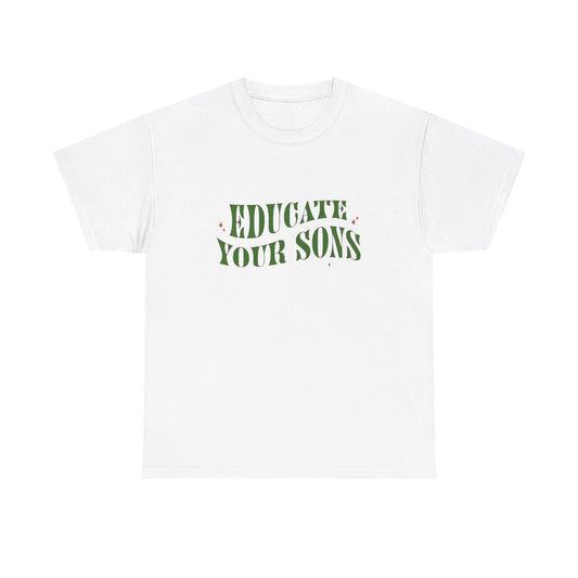 Educate Your Sons Graphic T Shirt Unisex Heavy Cotton Tee GIFT