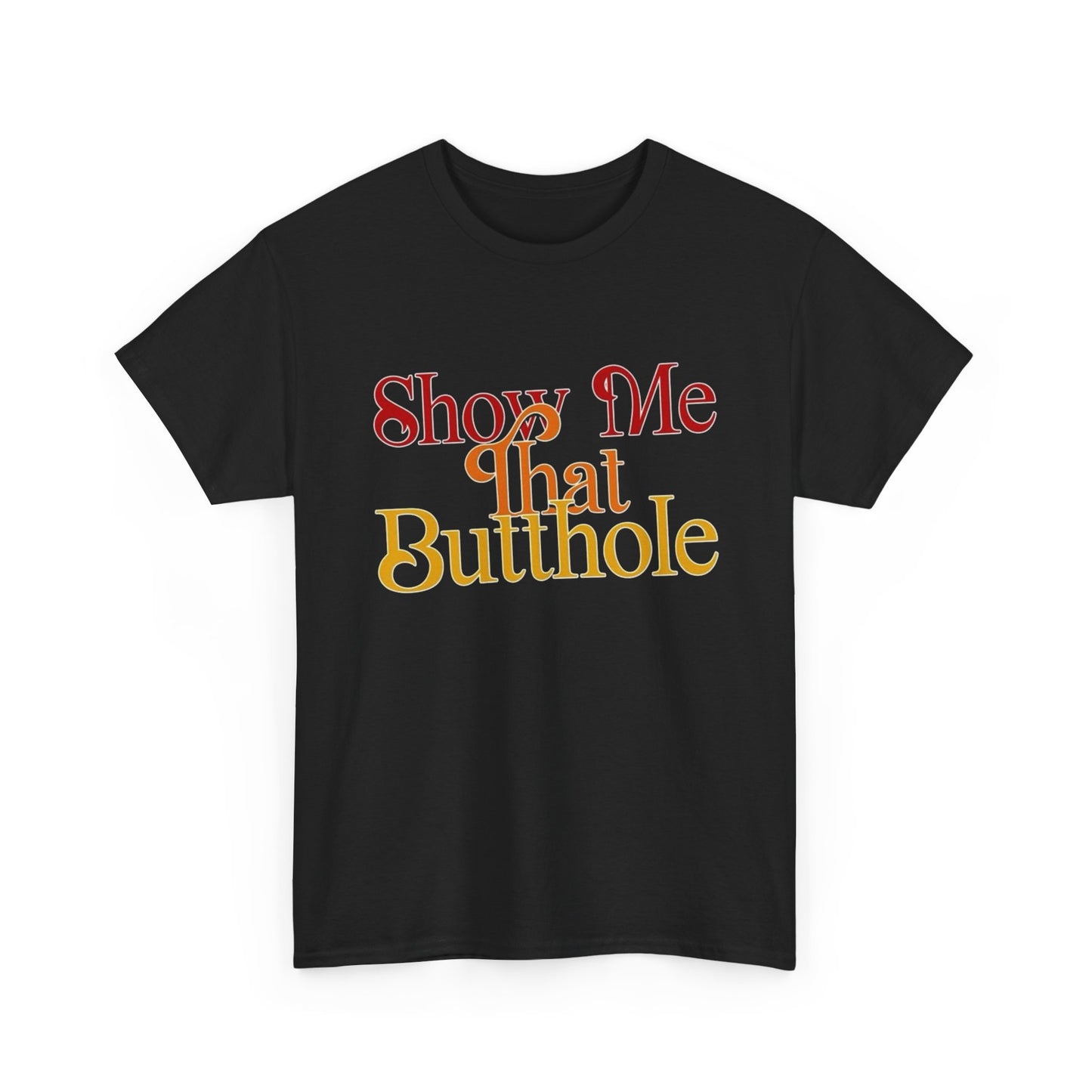 Show Me That Butthole Funny Graphic T Shirt S-5XL NEW Unisex Heavy Cotton Tee