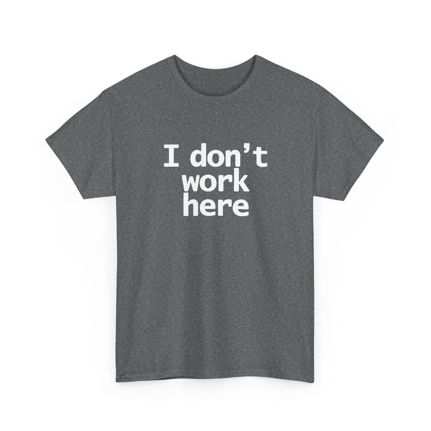 I Dont Work Here Graphic T Shirt Funny Jokes Unisex Heavy Cotton Tee