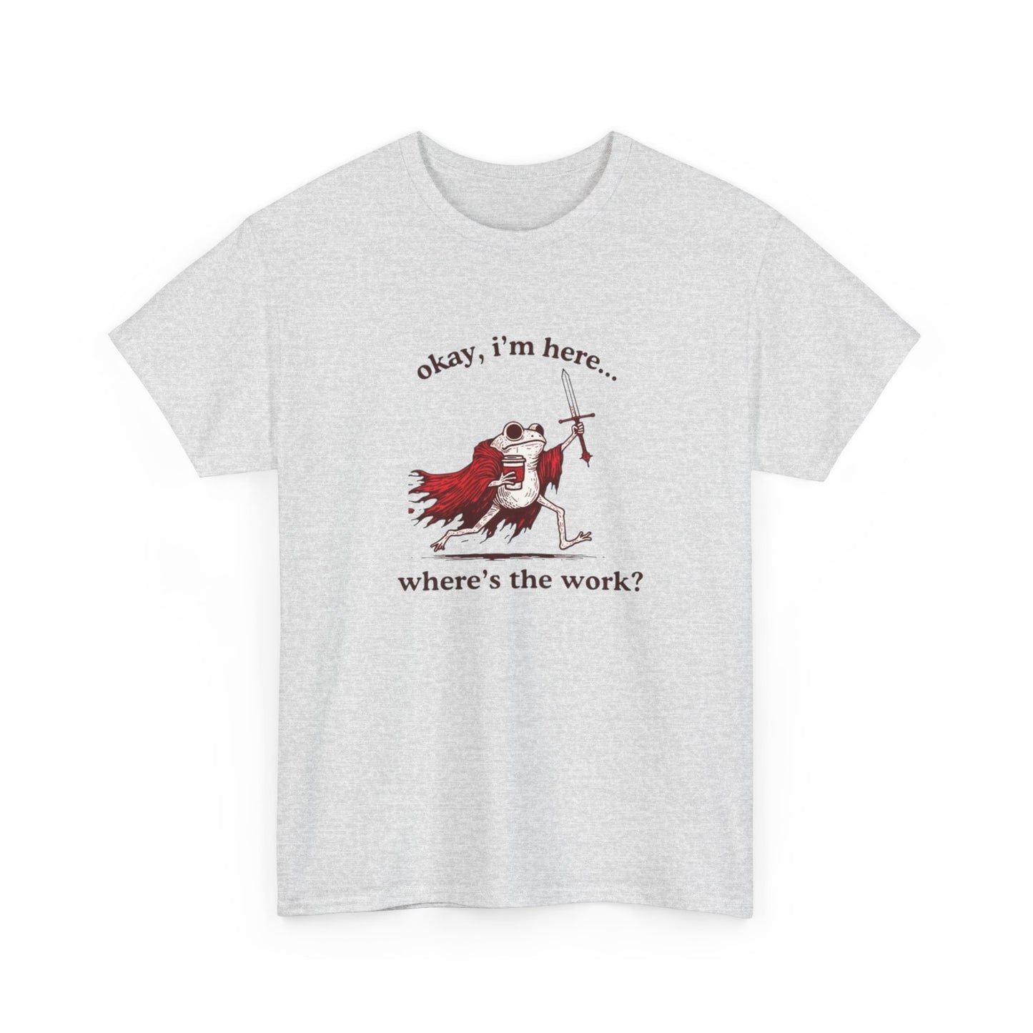 I'm Here Where's The Work Funny Frog Graphic T Shirt NEW Heavy Cotton Tee